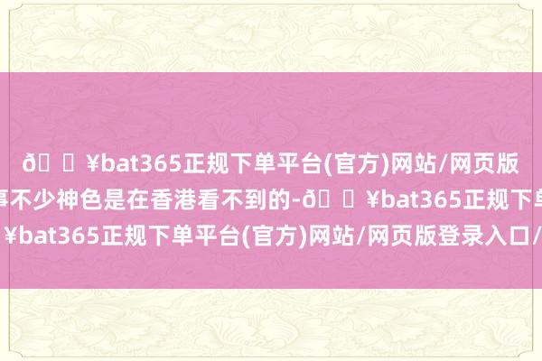 🔥bat365正规下单平台(官方)网站/网页版登录入口/手机版“赛事不少神色是在香港看不到的-🔥bat365正规下单平台(官方)网站/网页版登录入口/手机版