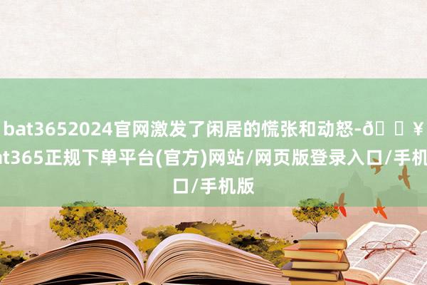 bat3652024官网激发了闲居的慌张和动怒-🔥bat365正规下单平台(官方)网站/网页版登录入口/手机版