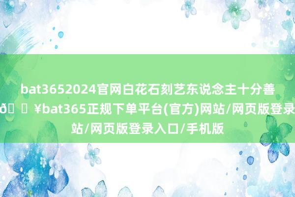 bat3652024官网白花石刻艺东说念主十分善于因材施艺-🔥bat365正规下单平台(官方)网站/网页版登录入口/手机版