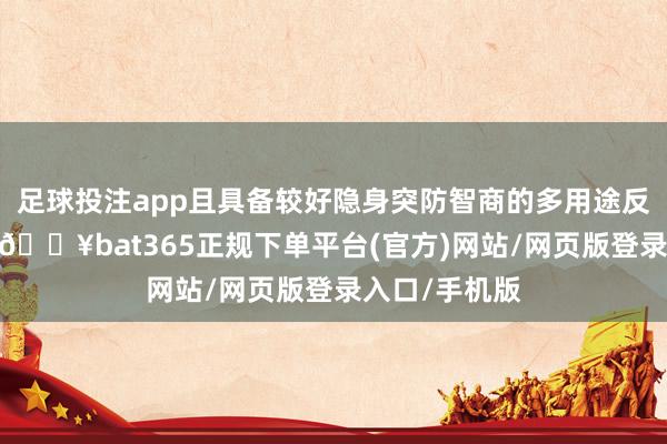 足球投注app且具备较好隐身突防智商的多用途反舰巡航导弹-🔥bat365正规下单平台(官方)网站/网页版登录入口/手机版
