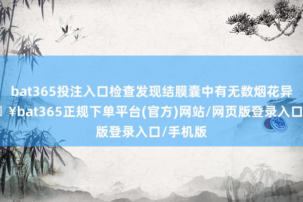 bat365投注入口检查发现结膜囊中有无数烟花异物-🔥bat365正规下单平台(官方)网站/网页版登录入口/手机版