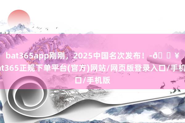 bat365app刚刚，2025中国名次发布！-🔥bat365正规下单平台(官方)网站/网页版登录入口/手机版