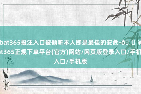 bat365投注入口被倾听本人即是最佳的安危-🔥bat365正规下单平台(官方)网站/网页版登录入口/手机版