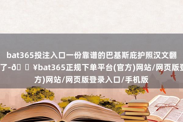 bat365投注入口一份靠谱的巴基斯庇护照汉文翻译件就格外要津了-🔥bat365正规下单平台(官方)网站/网页版登录入口/手机版