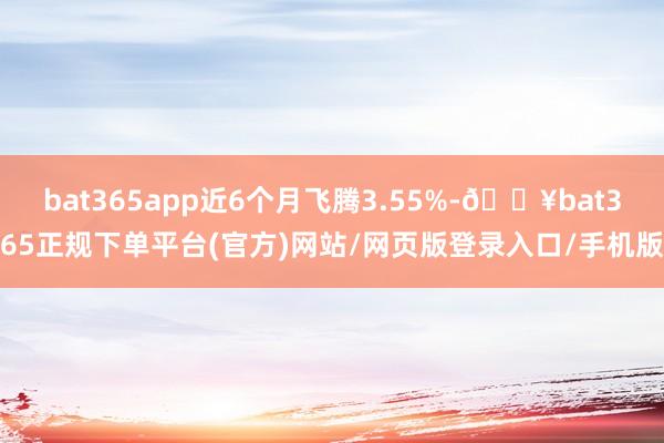 bat365app近6个月飞腾3.55%-🔥bat365正规下单平台(官方)网站/网页版登录入口/手机版