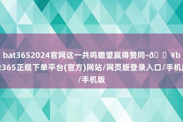 bat3652024官网这一共鸣瞻望赢得赞同-🔥bat365正规下单平台(官方)网站/网页版登录入口/手机版