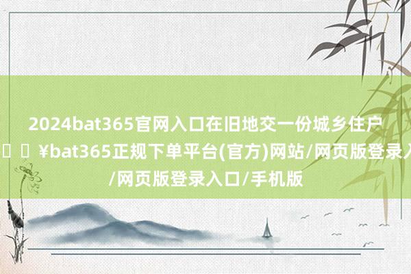 2024bat365官网入口在旧地交一份城乡住户养老保障-🔥bat365正规下单平台(官方)网站/网页版登录入口/手机版